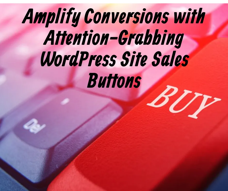 Amplify Conversions with Attention-Grabbing WordPress Site Sales Buttons