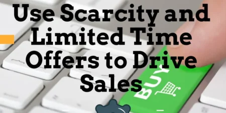 Use Scarcity and Limited Time Offers to Drive Sales